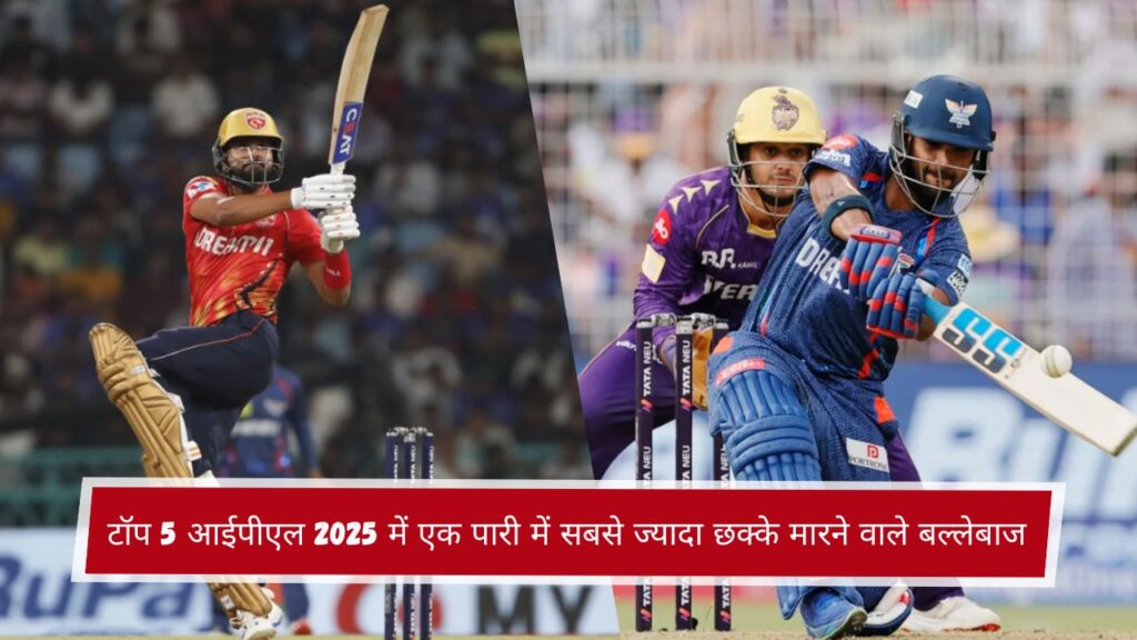 टॉप 5 आईपीएल 2025 में एक पारी में सबसे ज्यादा छक्के मारने वाले बल्लेबाज